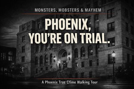 Monsters, Mobsters & Mayhem-A Phoenix True Crime Tour