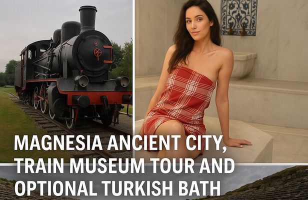 Magnesia Ancient City,Train Museum Tour and Optional Turkish Bath